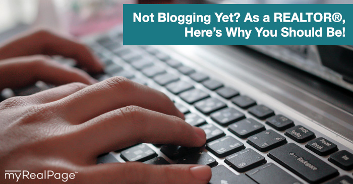 Not Blogging Yet? As a Realtor, Here’s Why You Should Be!