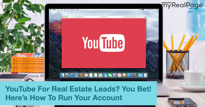 YouTube For Real Estate Leads? You Bet! Here’s How To Run Your Account