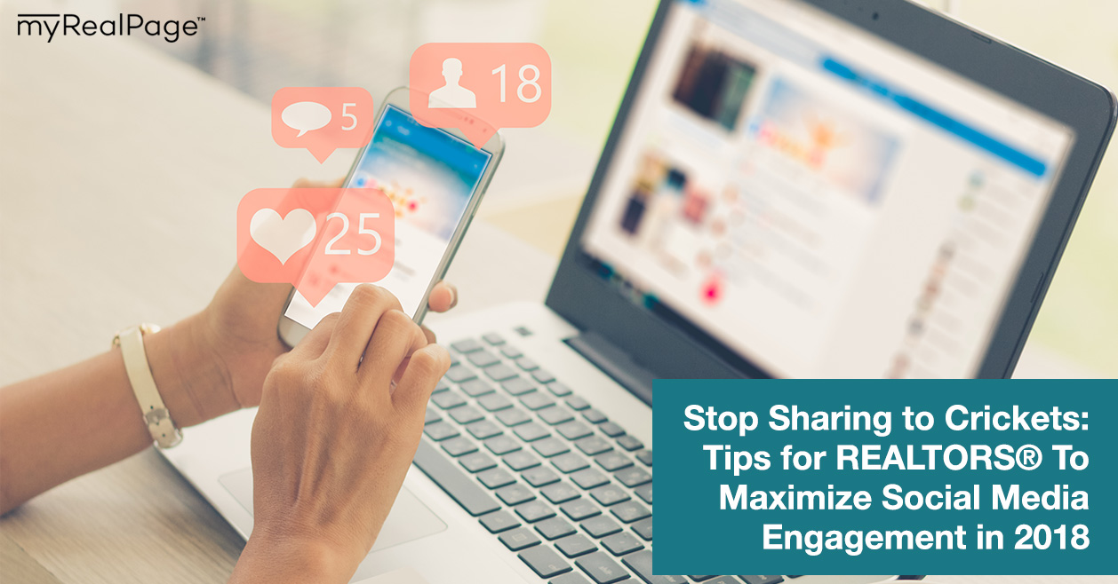 Stop Sharing to Crickets: Tips for REALTORS® To Maximize Social Media Engagement in 2018