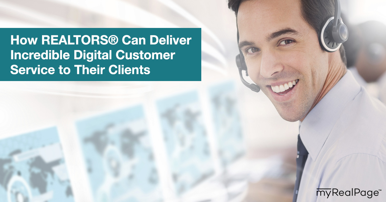 How REALTORS® Can Deliver Incredible Digital Customer Service to Their Clients