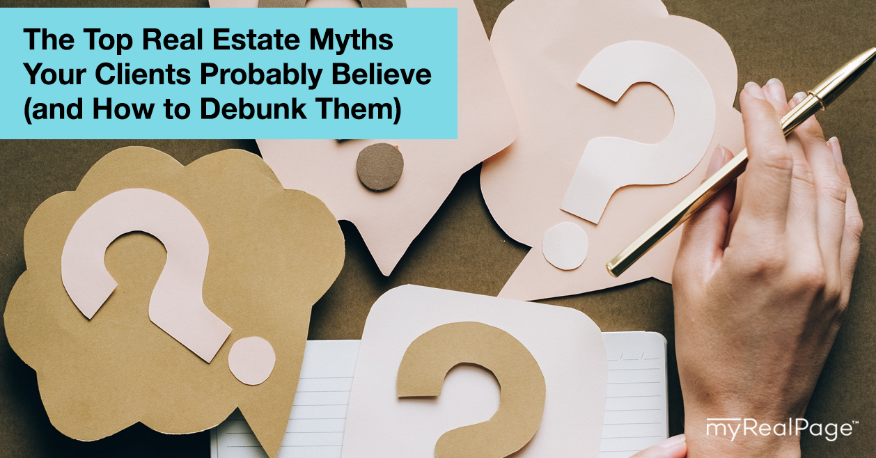 The Top Real Estate Myths Your Clients Probably Believe (and How to Debunk Them)