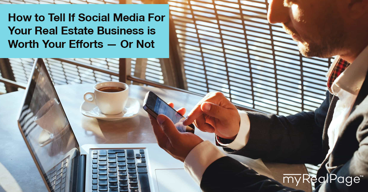How to Tell If Social Media For Your Real Estate Business is Worth Your Efforts — Or Not
