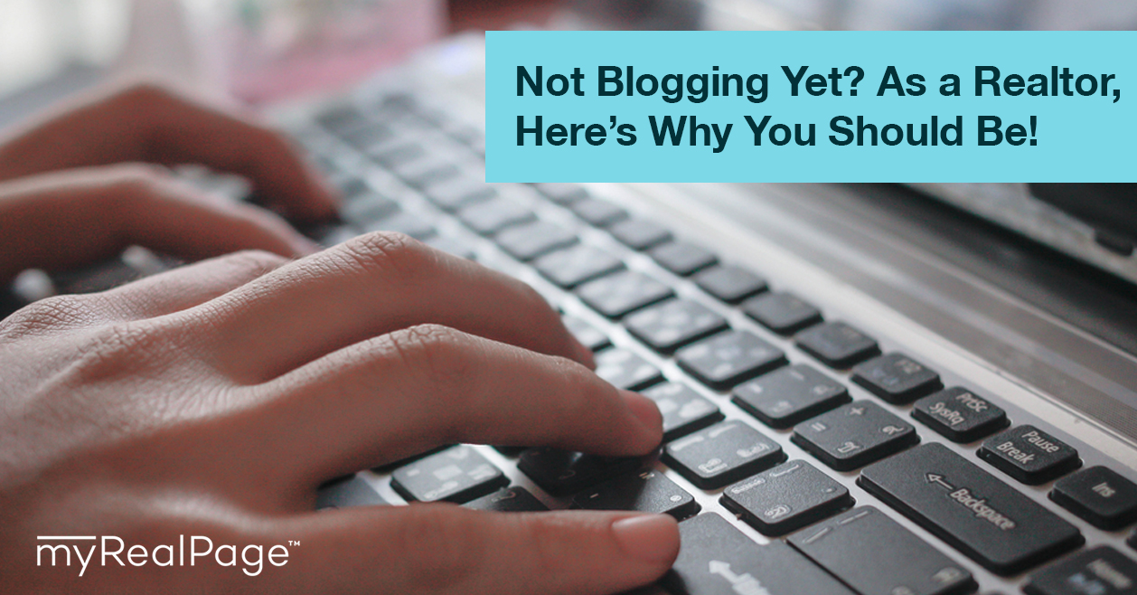 Not Blogging Yet? As a Realtor, Here’s Why You Should Be!